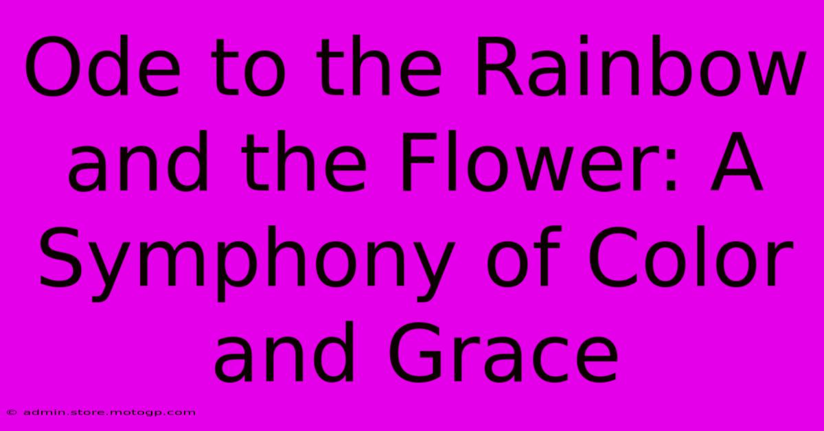 Ode To The Rainbow And The Flower: A Symphony Of Color And Grace