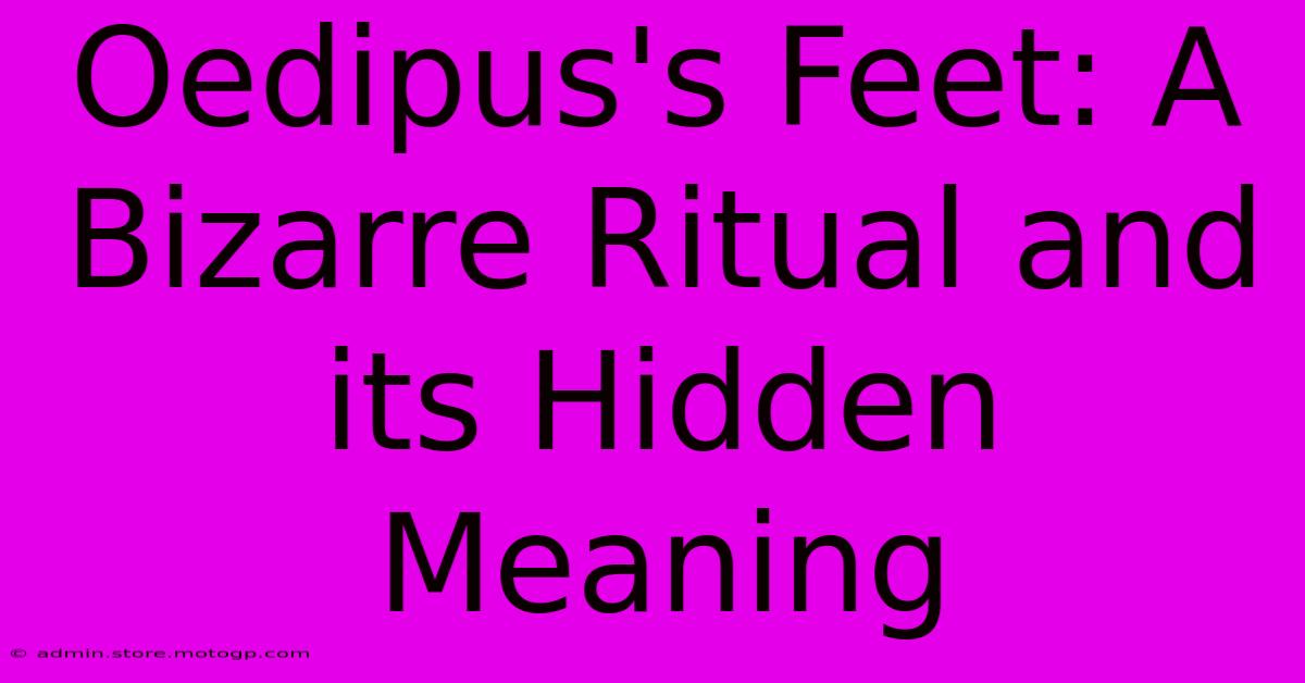 Oedipus's Feet: A Bizarre Ritual And Its Hidden Meaning