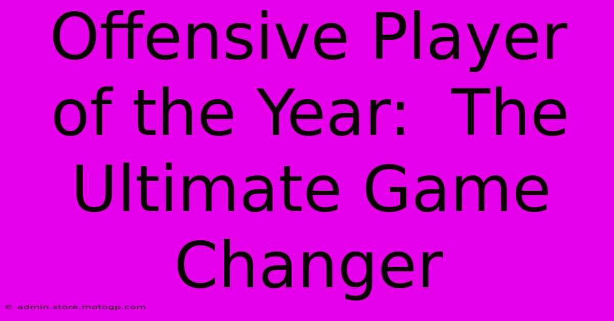 Offensive Player Of The Year:  The Ultimate Game Changer