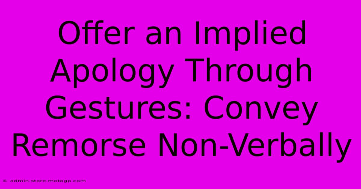 Offer An Implied Apology Through Gestures: Convey Remorse Non-Verbally