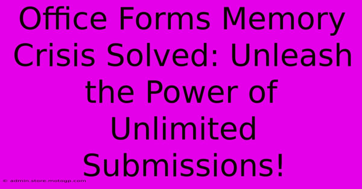 Office Forms Memory Crisis Solved: Unleash The Power Of Unlimited Submissions!