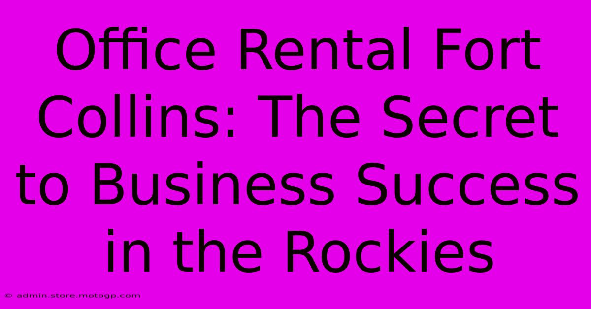 Office Rental Fort Collins: The Secret To Business Success In The Rockies