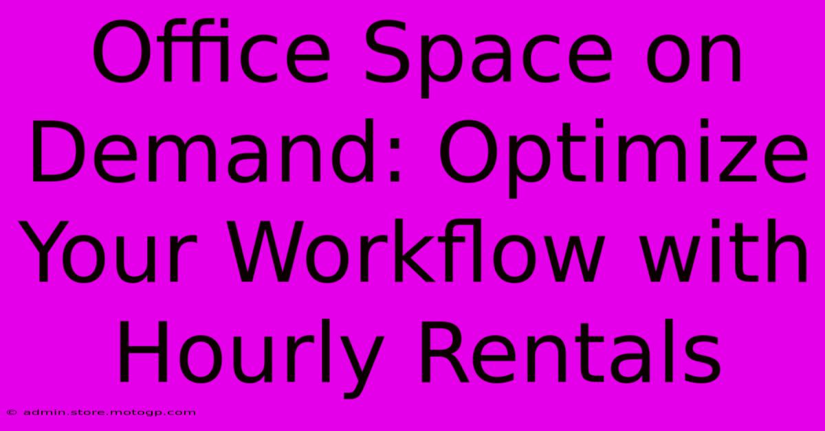 Office Space On Demand: Optimize Your Workflow With Hourly Rentals