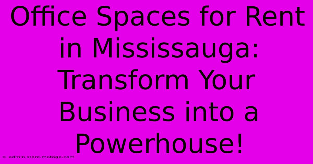 Office Spaces For Rent In Mississauga: Transform Your Business Into A Powerhouse!