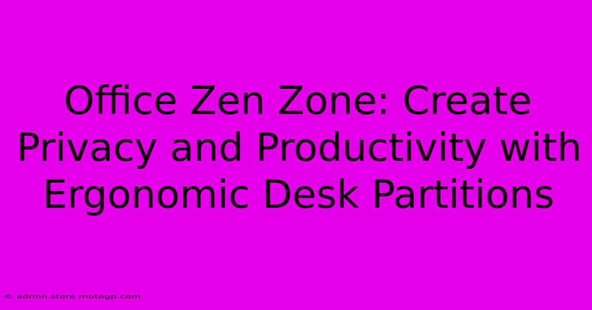 Office Zen Zone: Create Privacy And Productivity With Ergonomic Desk Partitions