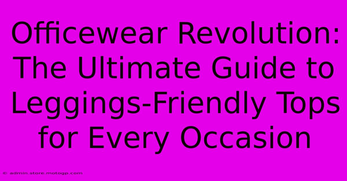 Officewear Revolution: The Ultimate Guide To Leggings-Friendly Tops For Every Occasion