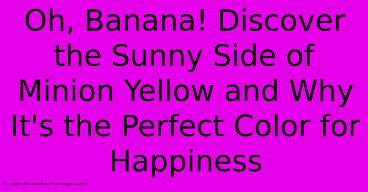 Oh, Banana! Discover The Sunny Side Of Minion Yellow And Why It's The Perfect Color For Happiness