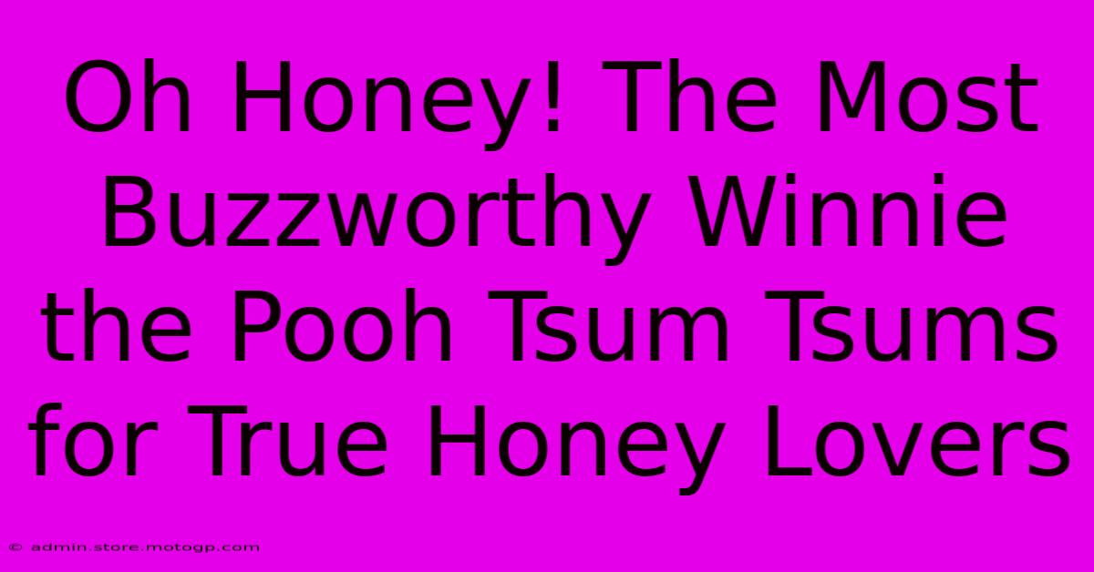 Oh Honey! The Most Buzzworthy Winnie The Pooh Tsum Tsums For True Honey Lovers