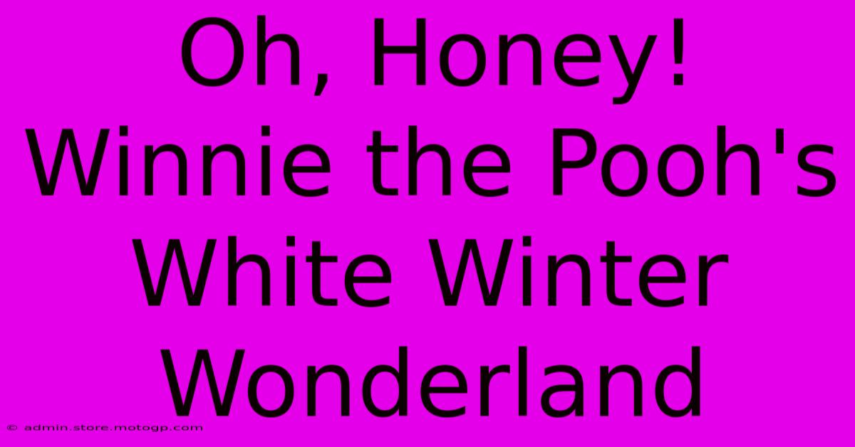 Oh, Honey! Winnie The Pooh's White Winter Wonderland