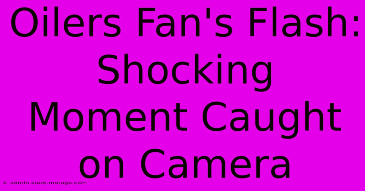 Oilers Fan's Flash: Shocking Moment Caught On Camera