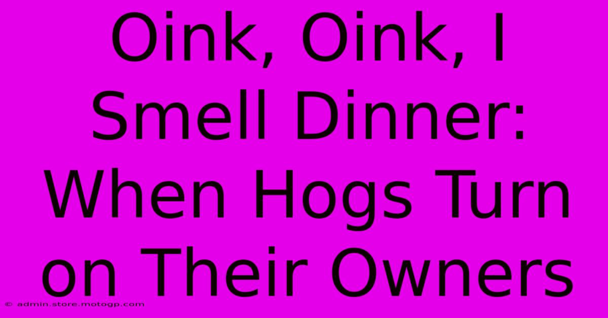 Oink, Oink, I Smell Dinner: When Hogs Turn On Their Owners