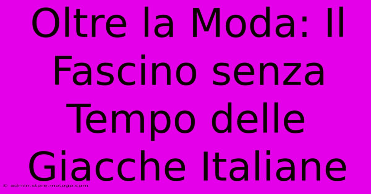 Oltre La Moda: Il Fascino Senza Tempo Delle Giacche Italiane