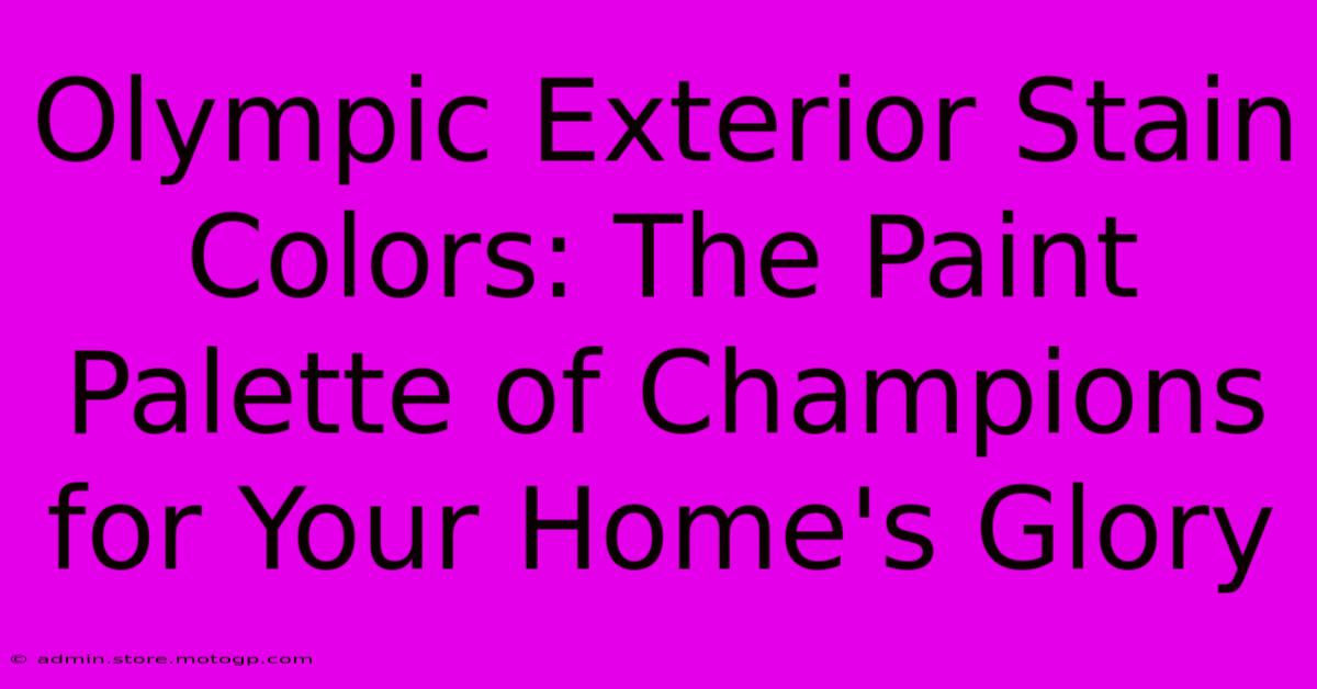 Olympic Exterior Stain Colors: The Paint Palette Of Champions For Your Home's Glory