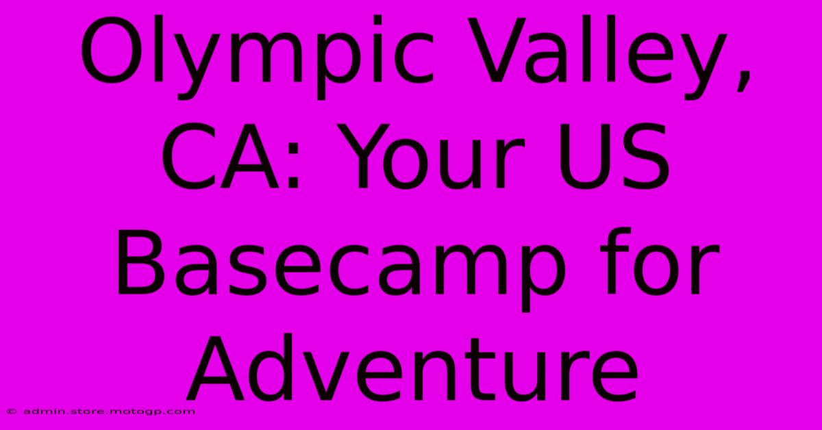 Olympic Valley, CA: Your US Basecamp For Adventure