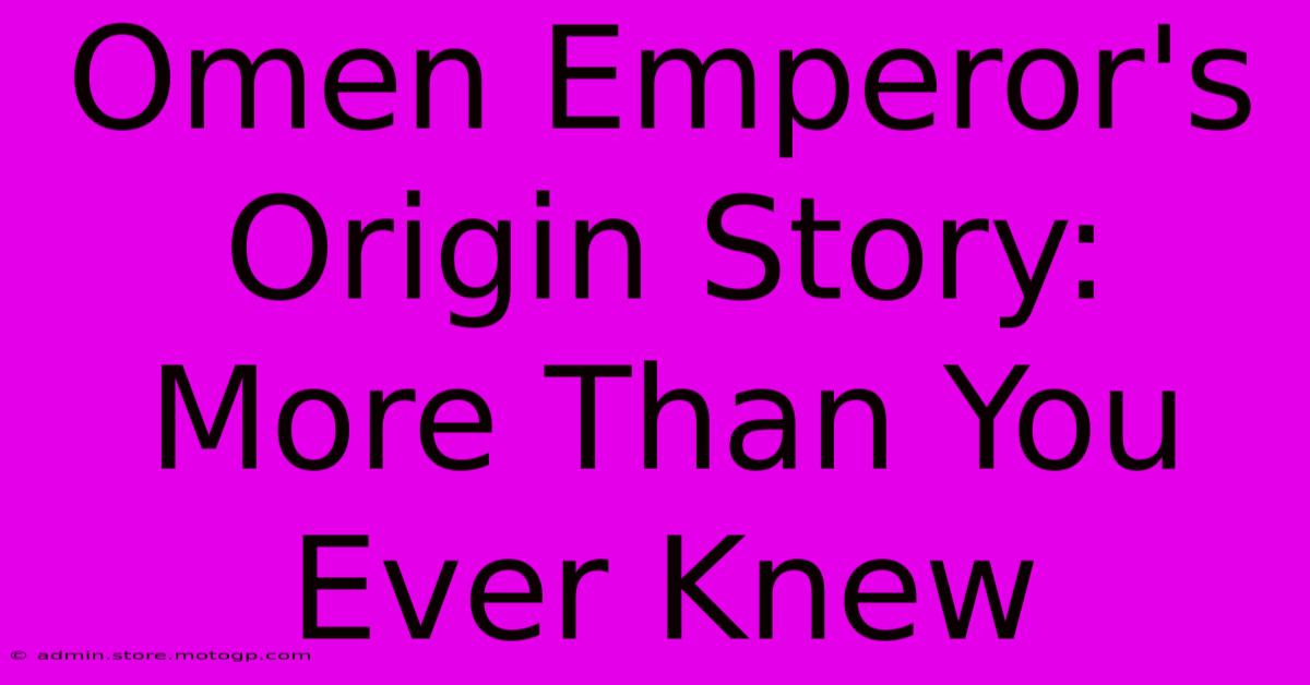 Omen Emperor's Origin Story: More Than You Ever Knew