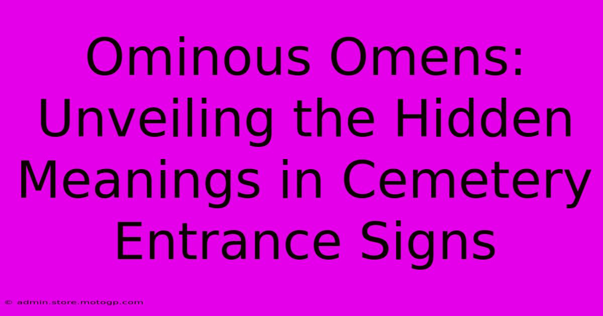 Ominous Omens: Unveiling The Hidden Meanings In Cemetery Entrance Signs