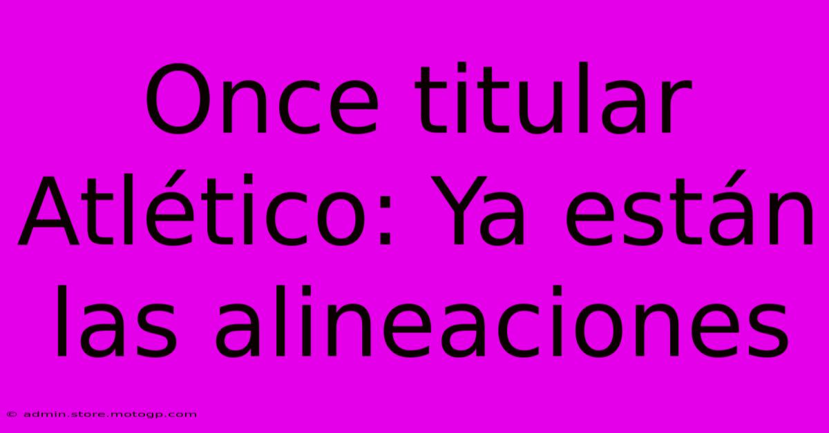 Once Titular Atlético: Ya Están Las Alineaciones