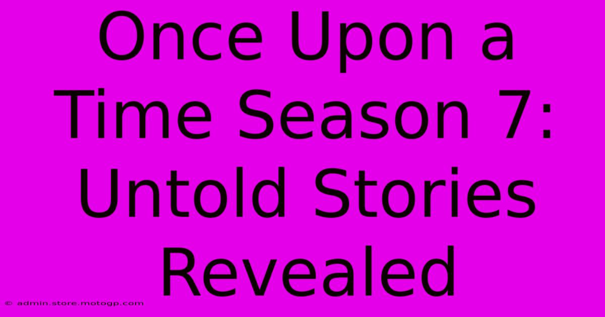 Once Upon A Time Season 7: Untold Stories Revealed