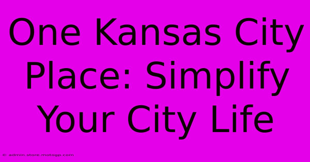 One Kansas City Place: Simplify Your City Life