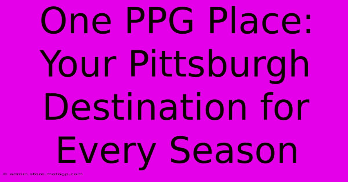 One PPG Place: Your Pittsburgh Destination For Every Season