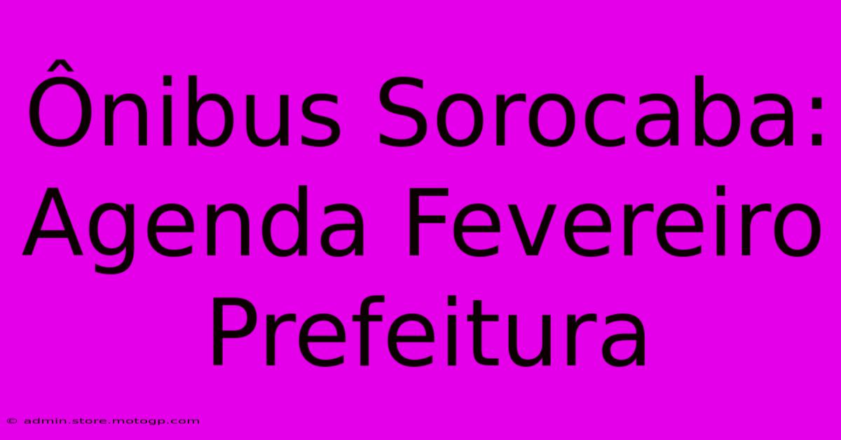 Ônibus Sorocaba: Agenda Fevereiro Prefeitura