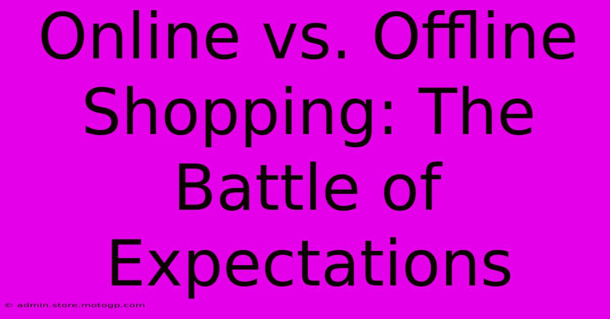 Online Vs. Offline Shopping: The Battle Of Expectations