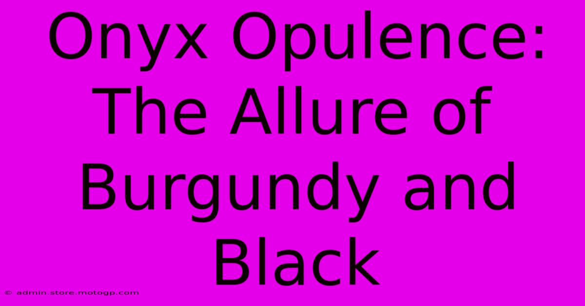 Onyx Opulence: The Allure Of Burgundy And Black