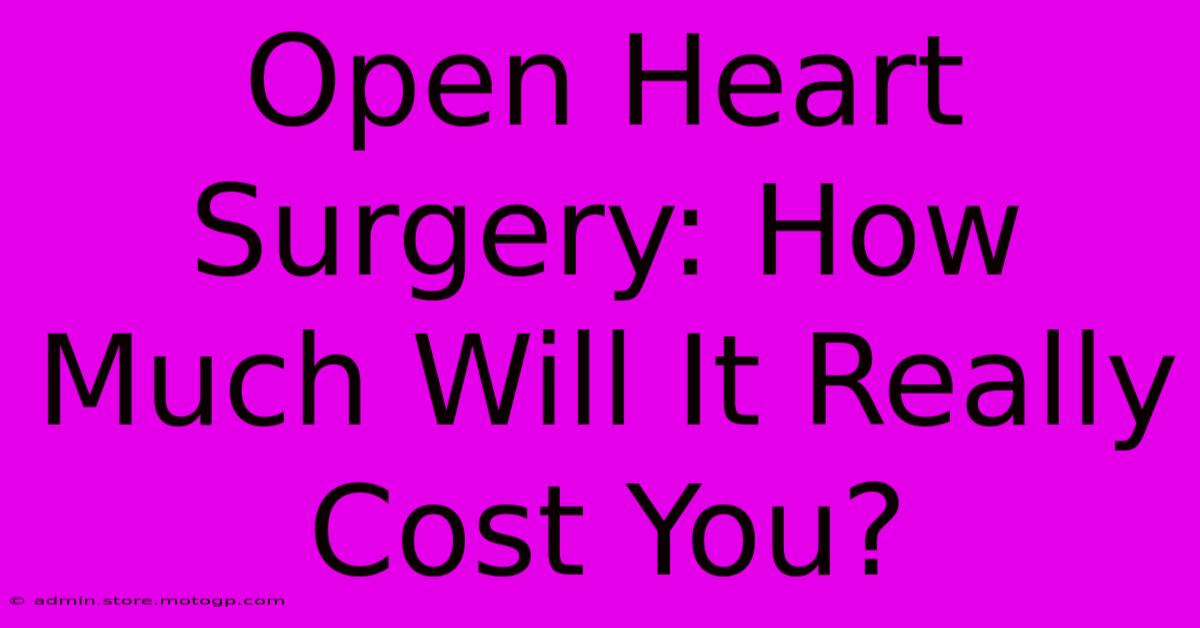 Open Heart Surgery: How Much Will It Really Cost You?