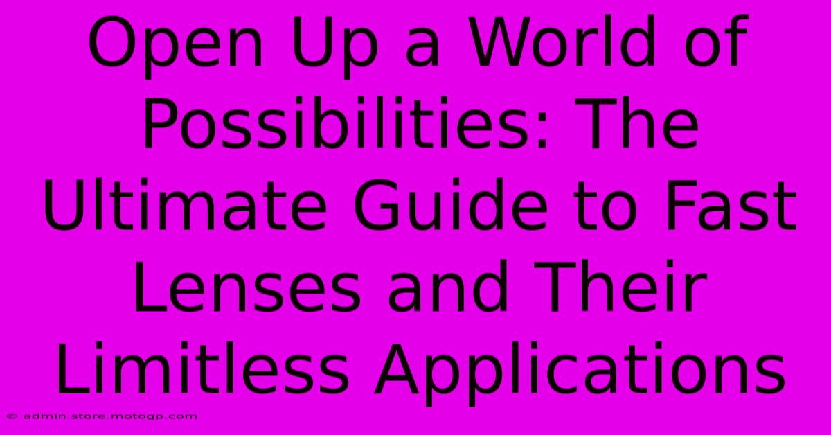 Open Up A World Of Possibilities: The Ultimate Guide To Fast Lenses And Their Limitless Applications