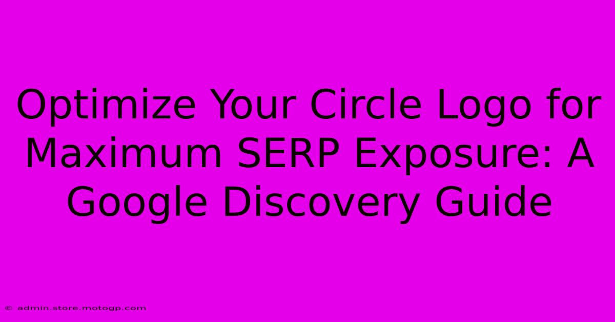 Optimize Your Circle Logo For Maximum SERP Exposure: A Google Discovery Guide