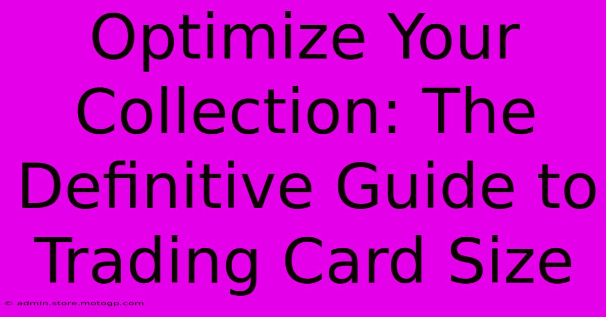 Optimize Your Collection: The Definitive Guide To Trading Card Size