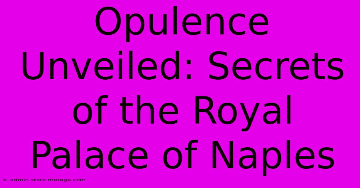 Opulence Unveiled: Secrets Of The Royal Palace Of Naples