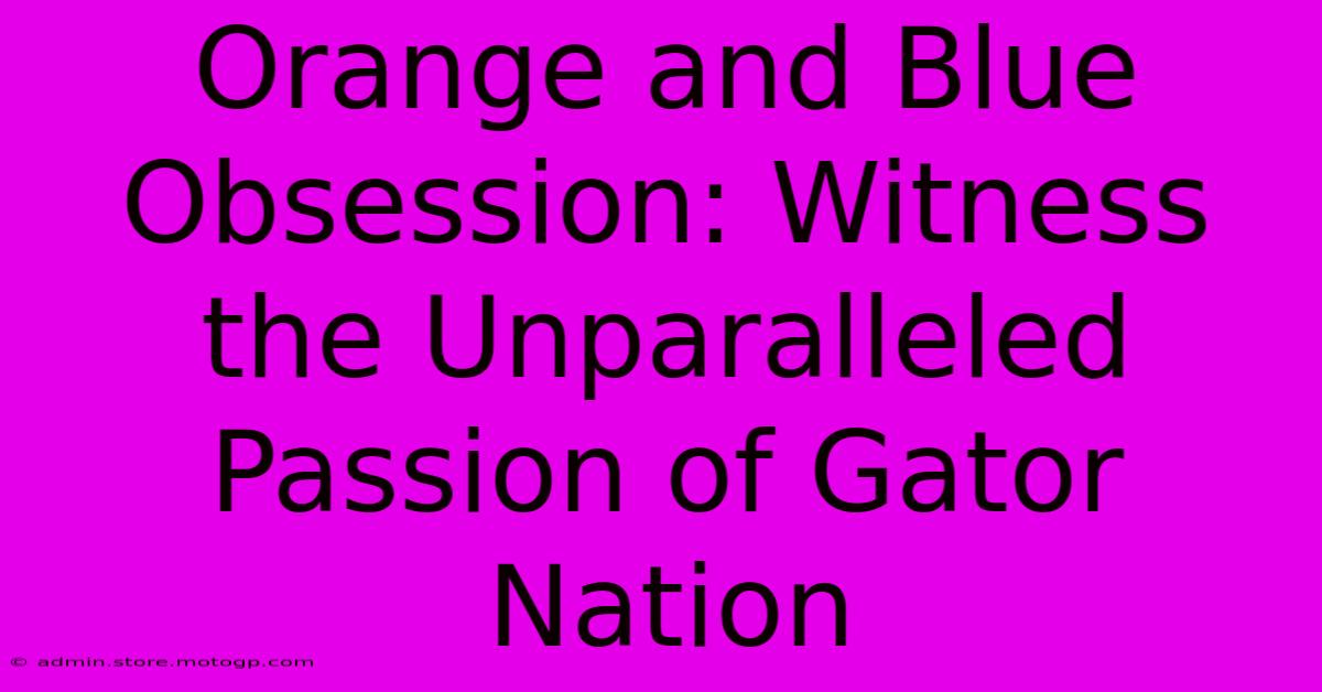 Orange And Blue Obsession: Witness The Unparalleled Passion Of Gator Nation