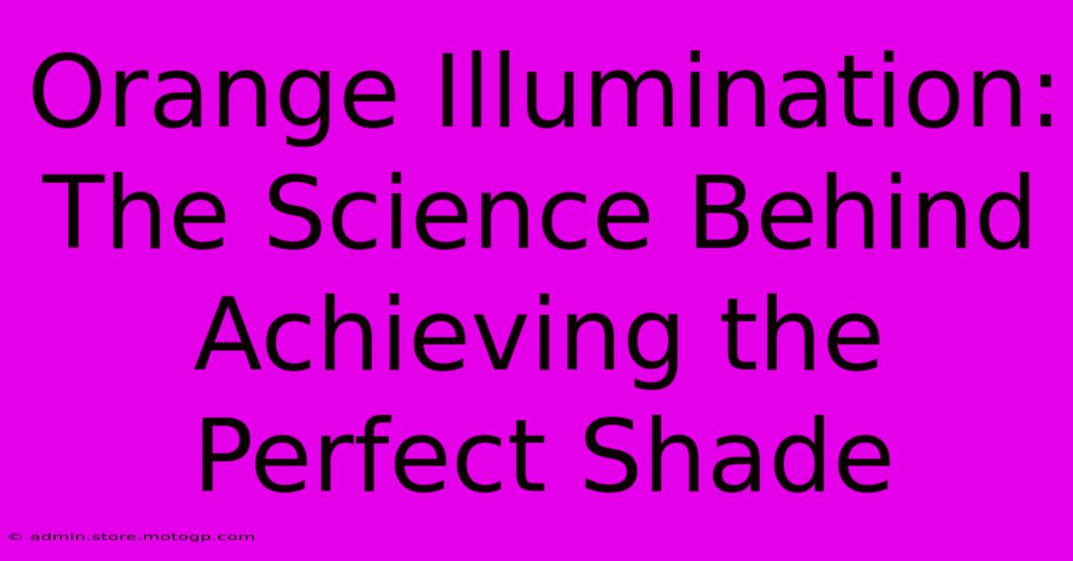 Orange Illumination: The Science Behind Achieving The Perfect Shade