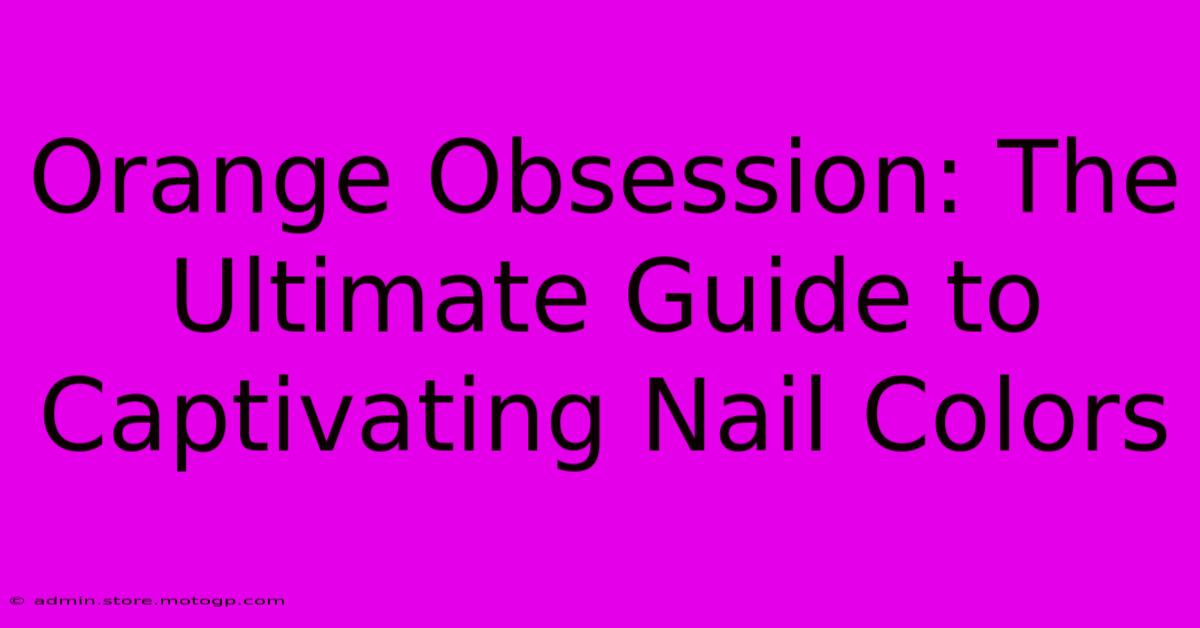 Orange Obsession: The Ultimate Guide To Captivating Nail Colors