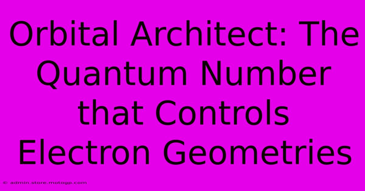 Orbital Architect: The Quantum Number That Controls Electron Geometries