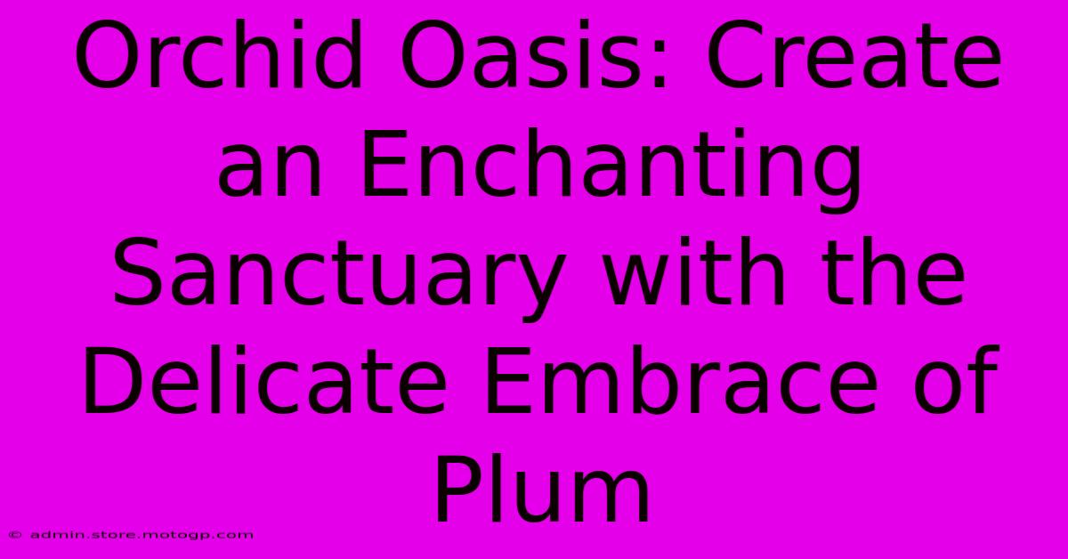 Orchid Oasis: Create An Enchanting Sanctuary With The Delicate Embrace Of Plum