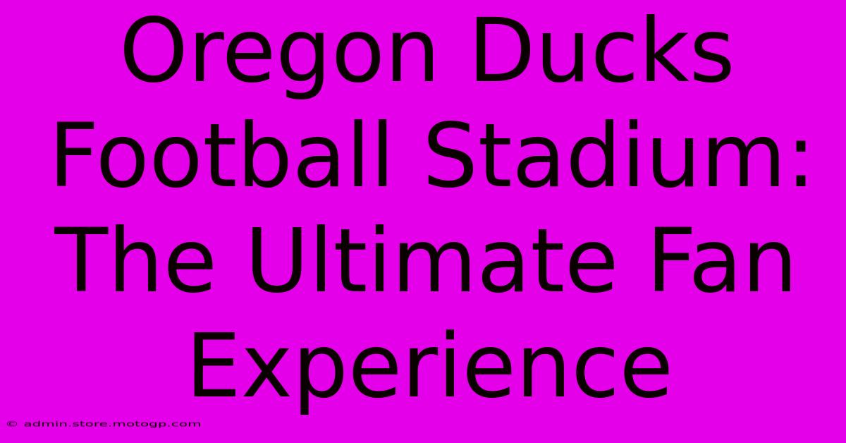 Oregon Ducks Football Stadium: The Ultimate Fan Experience