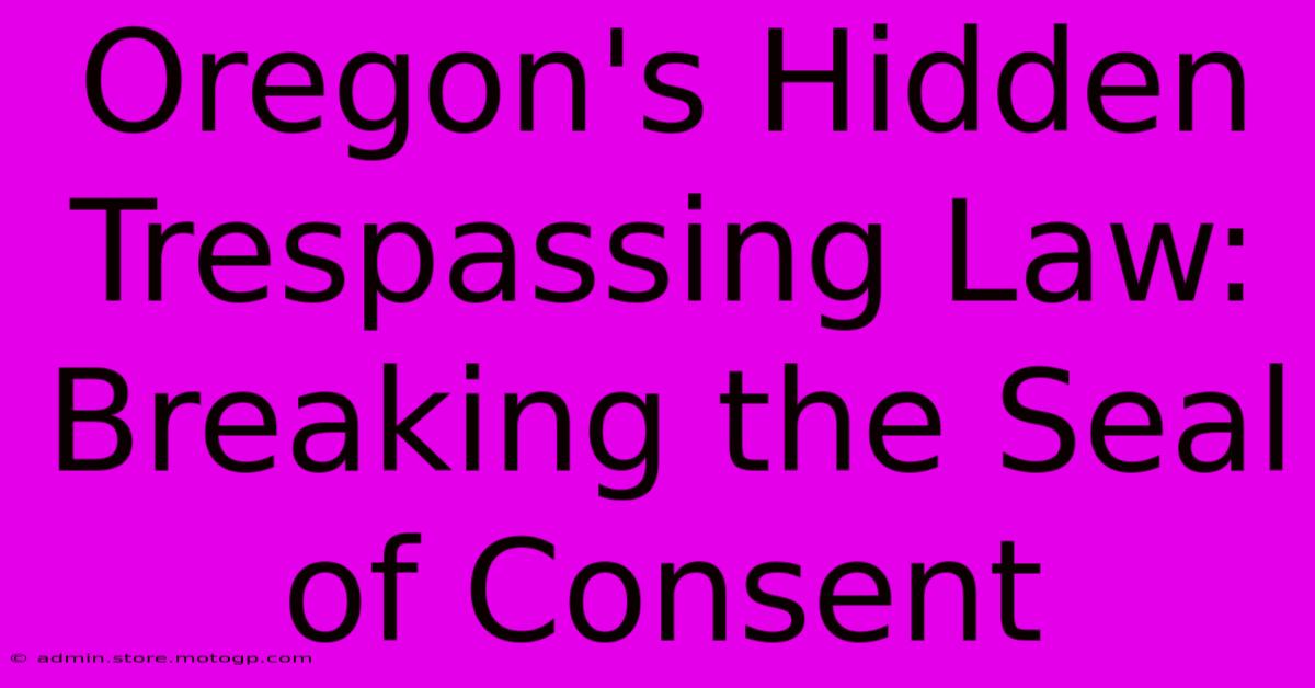 Oregon's Hidden Trespassing Law: Breaking The Seal Of Consent