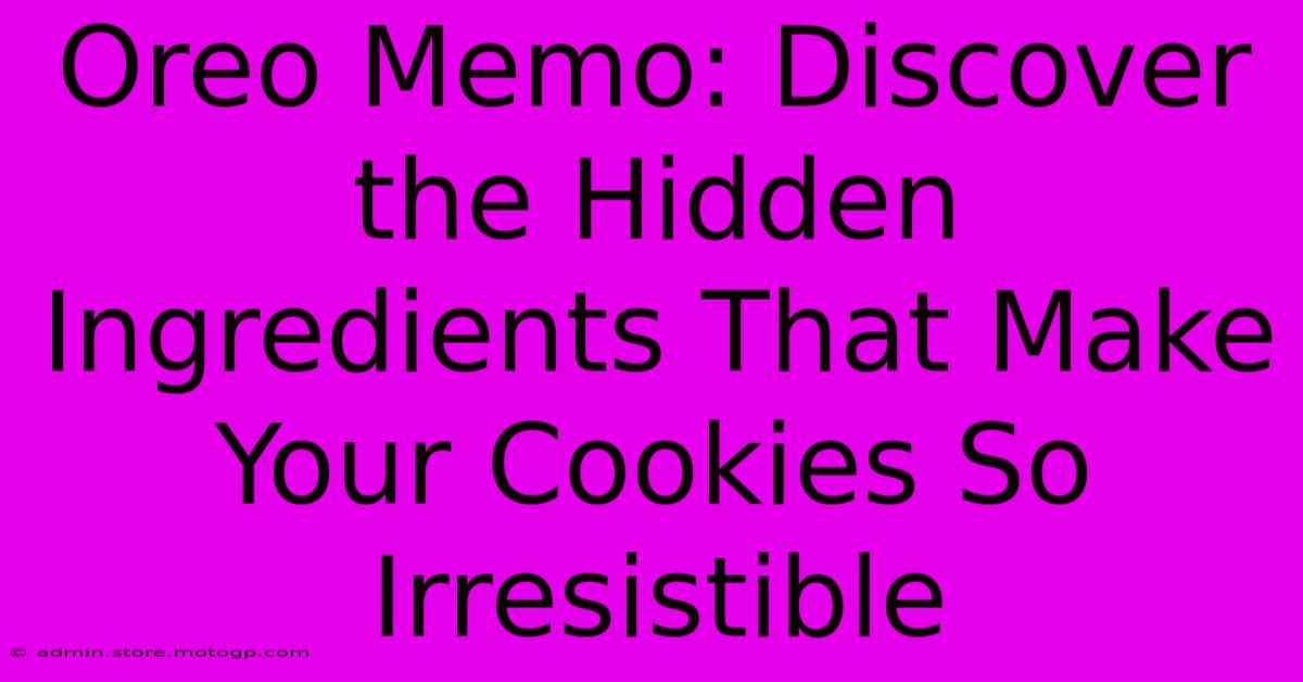 Oreo Memo: Discover The Hidden Ingredients That Make Your Cookies So Irresistible