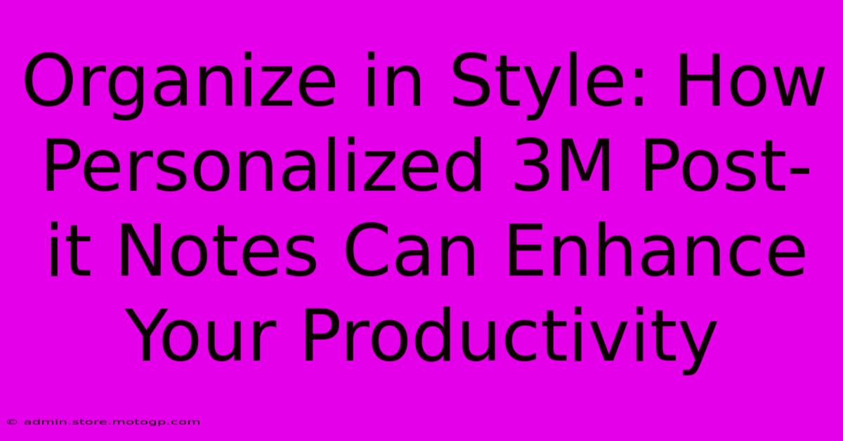 Organize In Style: How Personalized 3M Post-it Notes Can Enhance Your Productivity