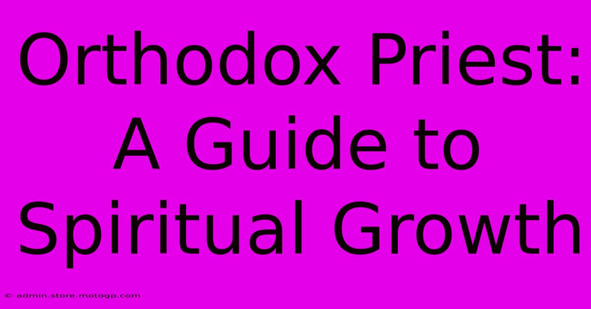 Orthodox Priest: A Guide To Spiritual Growth