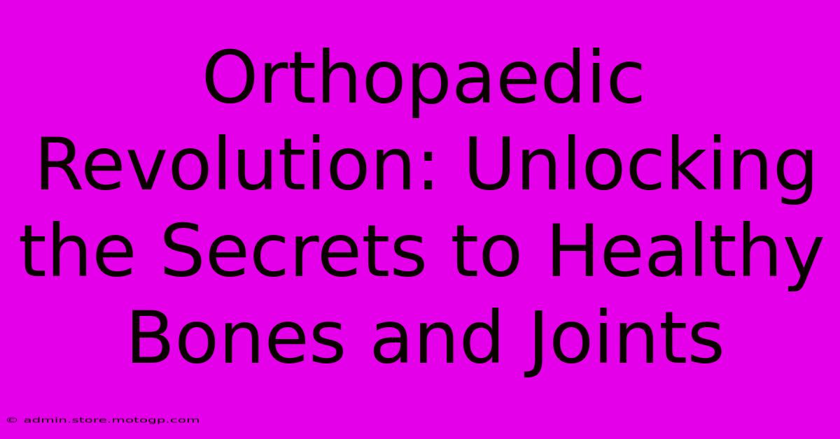 Orthopaedic Revolution: Unlocking The Secrets To Healthy Bones And Joints