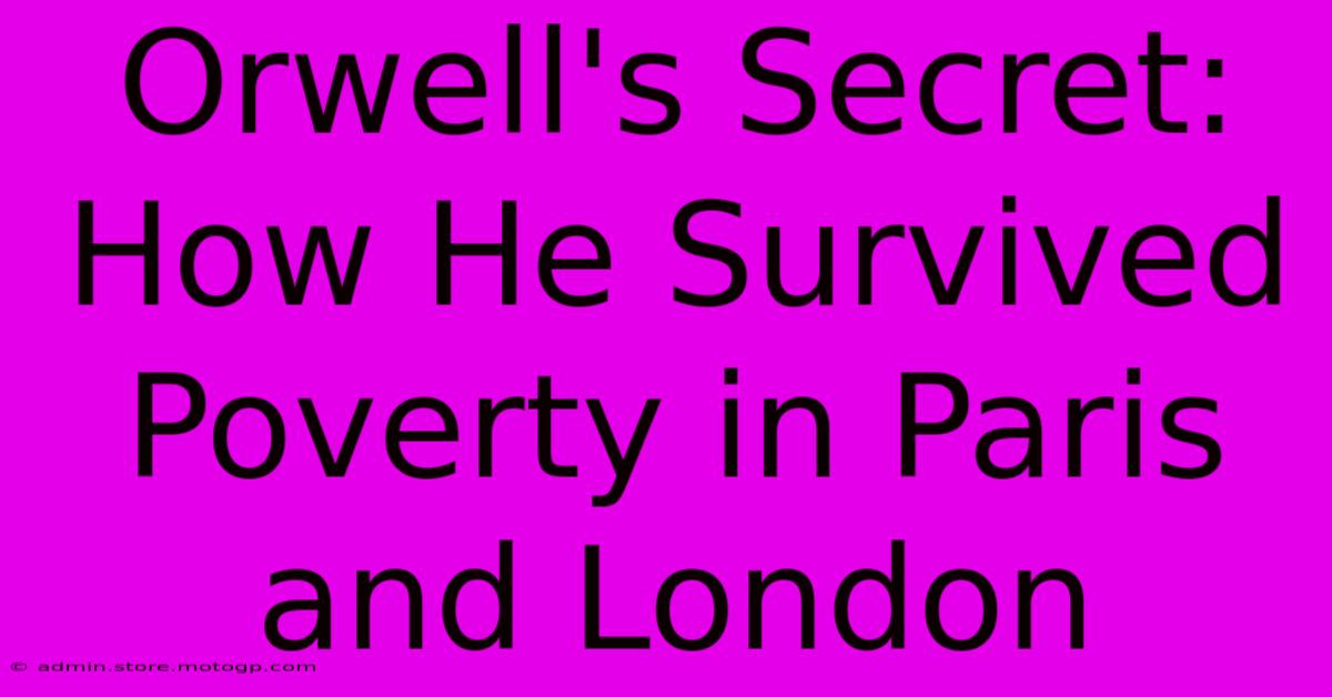 Orwell's Secret: How He Survived Poverty In Paris And London