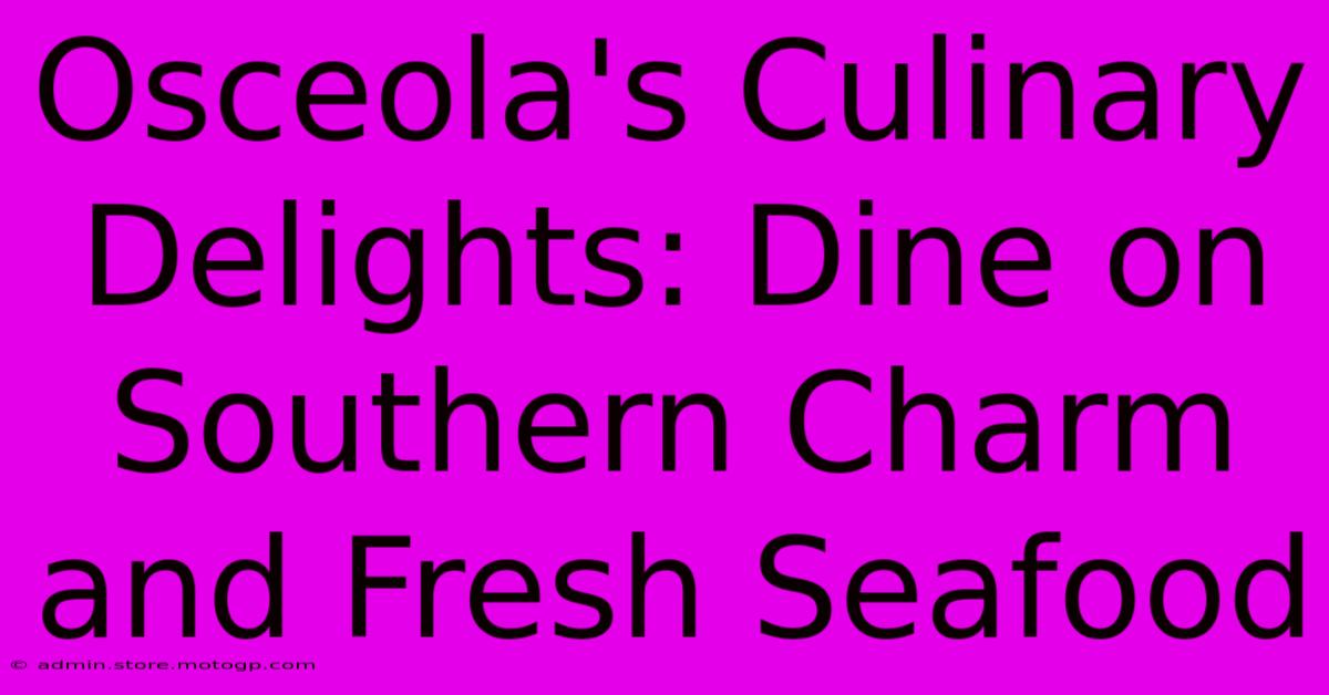 Osceola's Culinary Delights: Dine On Southern Charm And Fresh Seafood