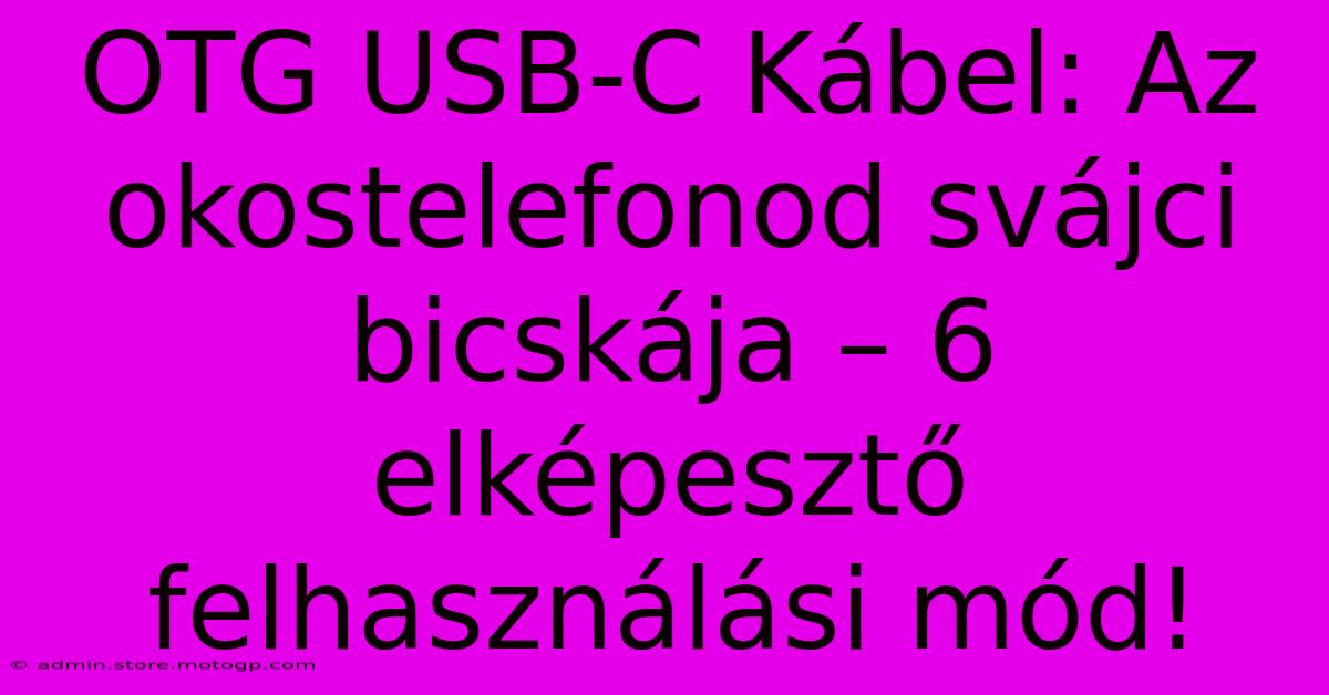 OTG USB-C Kábel: Az Okostelefonod Svájci Bicskája – 6 Elképesztő Felhasználási Mód!