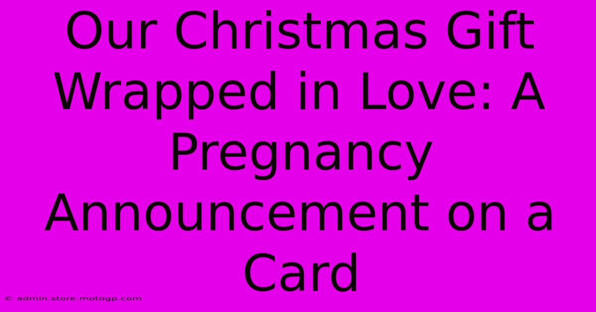 Our Christmas Gift Wrapped In Love: A Pregnancy Announcement On A Card