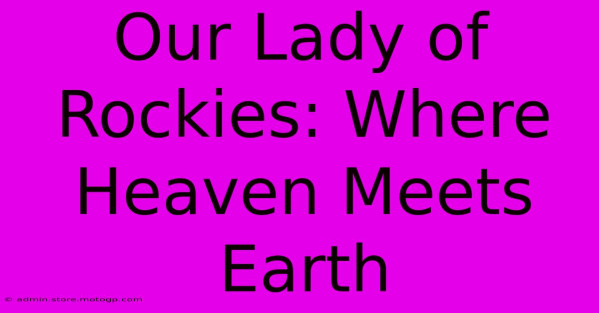 Our Lady Of Rockies: Where Heaven Meets Earth