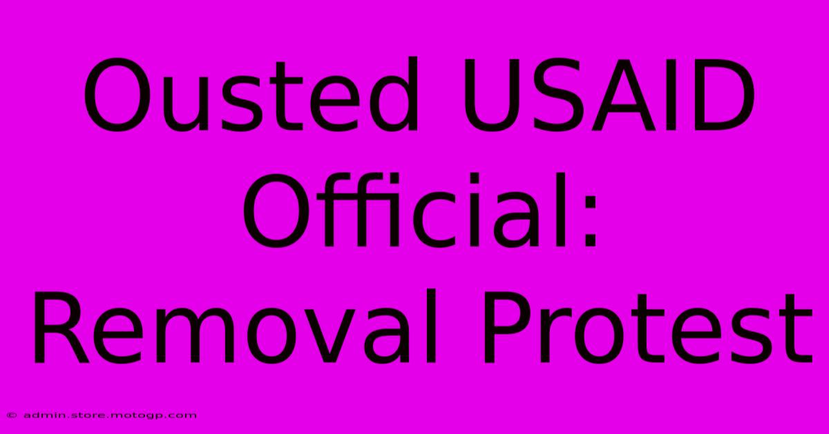 Ousted USAID Official: Removal Protest