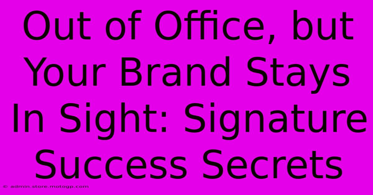 Out Of Office, But Your Brand Stays In Sight: Signature Success Secrets